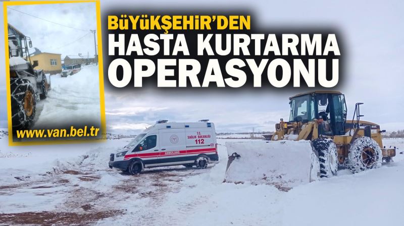 BÜYÜKŞEHİR BELEDİYEMİZDEN HASTA KURTARMA VE KARLA MÜCADELE ÇALIŞMASI
