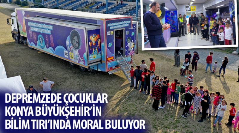 Depremzede Çocuklar Konya Büyükşehir’in Bilim TIRI’nda Moral Buluyor