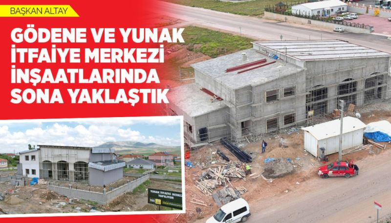 BAŞKAN ALTAY: “GÖDENE VE YUNAK İTFAİYE MERKEZİ İNŞAATLARINDA SONA YAKLAŞTIK”