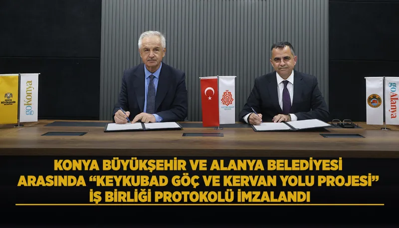 Konya ve Alanya Belediyeleri Keykubad Göç ve Kervan Yolu için İş Birliği Protokolü İmzaladı